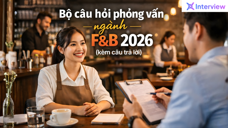 Bộ câu hỏi phỏng vấn ngành F&B 2026 kèm câu trả lời chi tiết