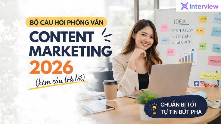 Bộ câu hỏi phỏng vấn Content Marketing 2026 kèm câu trả lời chi tiết
