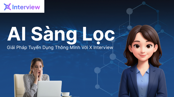 AI Sàng Lọc Là Gì? Tuyển Dụng Thông Minh Với X Interview