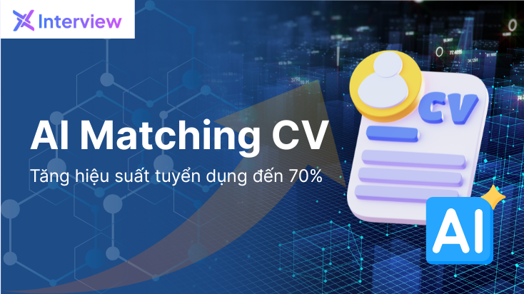 Sàng Lọc Nhanh Chính Xác Với AI Matching CV từ X Interview