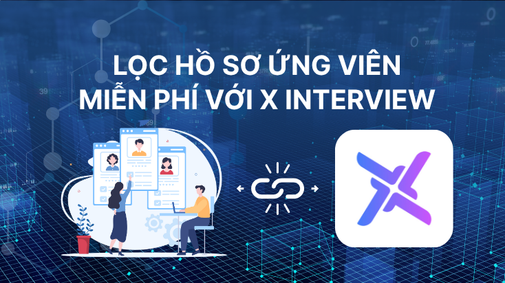 Lọc hồ sơ ứng viên miễn phí với X Interview