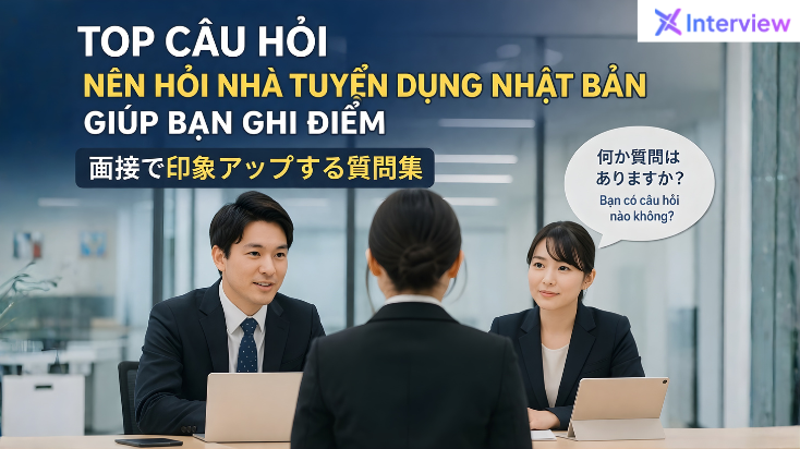 Top câu hỏi nên hỏi nhà tuyển dụng Nhật Bản giúp bạn ghi điểm (kèm ví dụ)